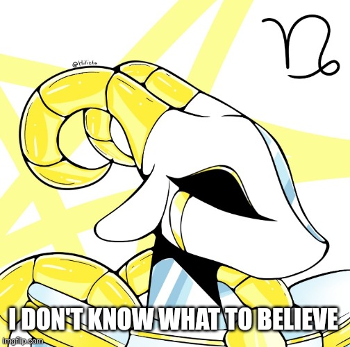 Capricorn | I DON'T KNOW WHAT TO BELIEVE | image tagged in capricorn | made w/ Imgflip meme maker