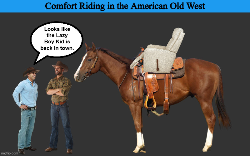 Comfort Riding in the American Old West | image tagged in horse,horses,cowboys,dan piraro,memes,lazy boy | made w/ Imgflip meme maker