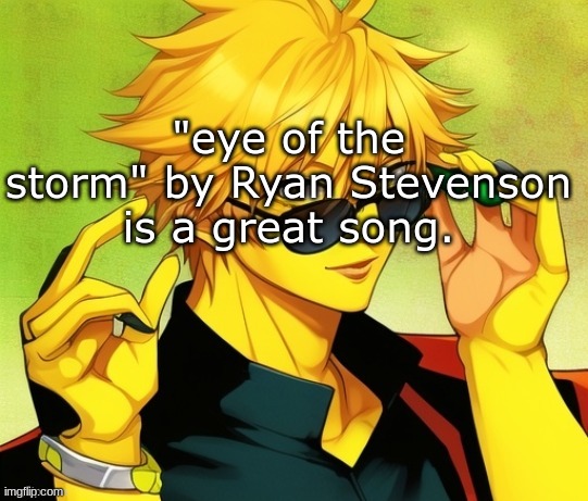 . | "eye of the storm" by Ryan Stevenson is a great song. | image tagged in lucotic s oc | made w/ Imgflip meme maker