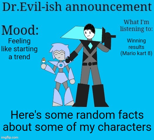 Look in comments | Feeling like starting a trend; Winning results (Mario kart 8); Here's some random facts about some of my characters | image tagged in dr evil-ish new announcement template | made w/ Imgflip meme maker