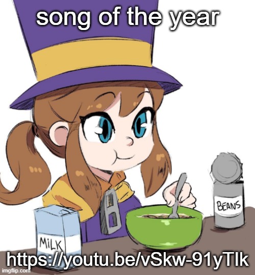 hat kid beamns | song of the year; https://youtu.be/vSkw-91yTIk | image tagged in hat kid beamns | made w/ Imgflip meme maker