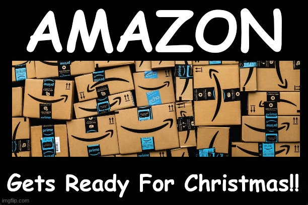 AMAZON....GETS READY FOR CHRISTMAS!! | AMAZON; Gets Ready For Christmas!! | image tagged in christmas memes,christmas presents,amazon | made w/ Imgflip meme maker