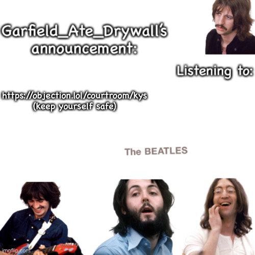 Beatles announcement template | https://objection.lol/courtroom/kys (keep yourself safe) | image tagged in beatles announcement template | made w/ Imgflip meme maker