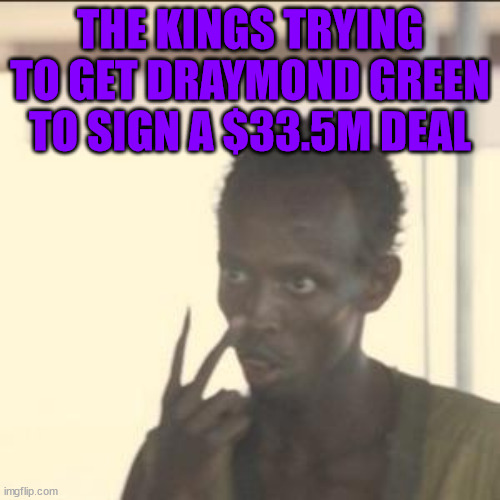Right after he stomped on Sabonis | THE KINGS TRYING TO GET DRAYMOND GREEN TO SIGN A $33.5M DEAL | image tagged in memes,look at me | made w/ Imgflip meme maker