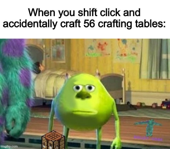 Are you kidding me? .-. | When you shift click and accidentally craft 56 crafting tables: | image tagged in running away balloon | made w/ Imgflip meme maker