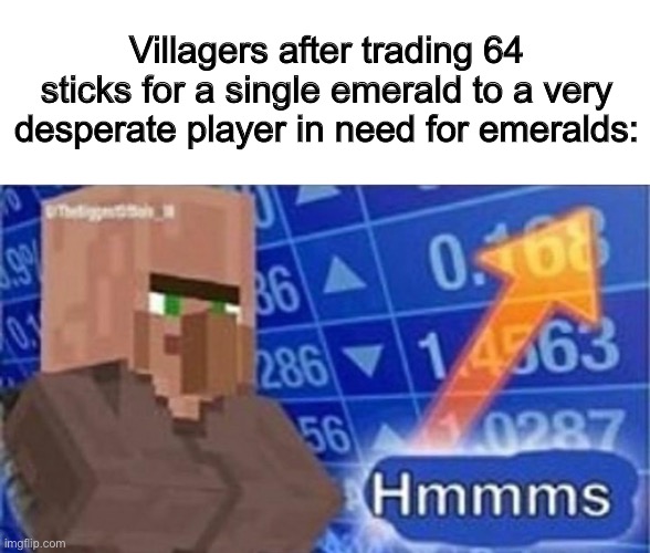 HAHA >:D | Villagers after trading 64 sticks for a single emerald to a very desperate player in need for emeralds: | image tagged in y u no | made w/ Imgflip meme maker