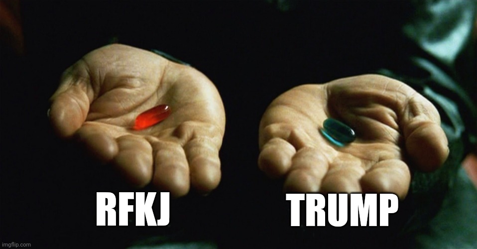 Red pill | RFKJ; TRUMP | image tagged in red pill blue pill | made w/ Imgflip meme maker