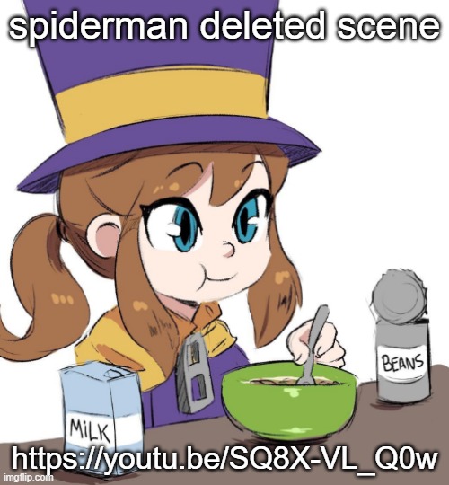 hat kid beamns | spiderman deleted scene; https://youtu.be/SQ8X-VL_Q0w | image tagged in hat kid beamns | made w/ Imgflip meme maker