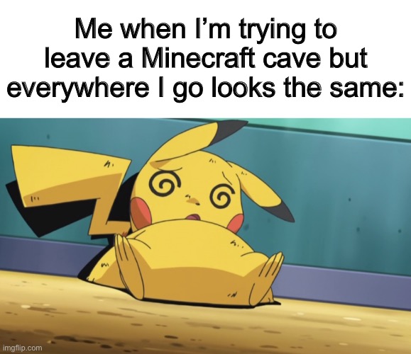 Where do I go? T-T | Me when I’m trying to leave a Minecraft cave but everywhere I go looks the same: | image tagged in dizzy pikachu | made w/ Imgflip meme maker