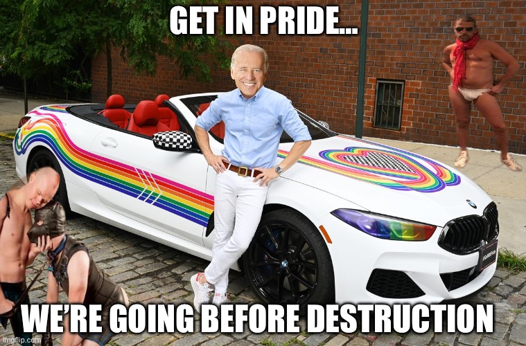 GET IN PRIDE…; WE’RE GOING BEFORE DESTRUCTION | image tagged in joe biden,gay pride,republicans,donald trump | made w/ Imgflip meme maker