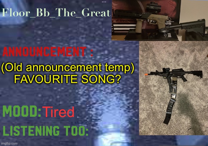 Floor_Bb_The_Great’s announcement template | (Old announcement temp)
FAVOURITE SONG? Tired | image tagged in floor_bb_the_great s announcement template | made w/ Imgflip meme maker