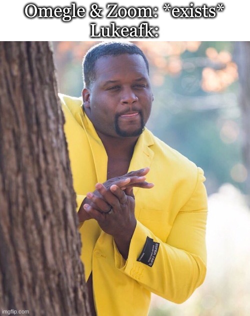 lukeafk true zoombomber | Omegle & Zoom: *exists*
Lukeafk: | image tagged in black guy hiding behind tree,lukeafk,memes,funny | made w/ Imgflip meme maker