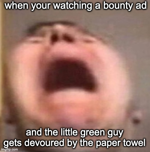 He did not deserve this | when your watching a bounty ad; and the little green guy gets devoured by the paper towel | image tagged in paper towels | made w/ Imgflip meme maker