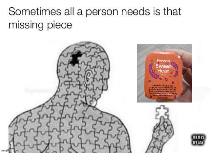 Oh Yeah! | MEMES BY JAY | image tagged in missing piece,puzzle,popeyes,heat,sauce | made w/ Imgflip meme maker