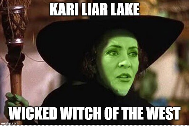 Kari Lake | KARI LIAR LAKE; WICKED WITCH OF THE WEST | image tagged in political meme | made w/ Imgflip meme maker