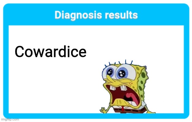 Diagnosis results | Cowardice | image tagged in diagnosis results | made w/ Imgflip meme maker