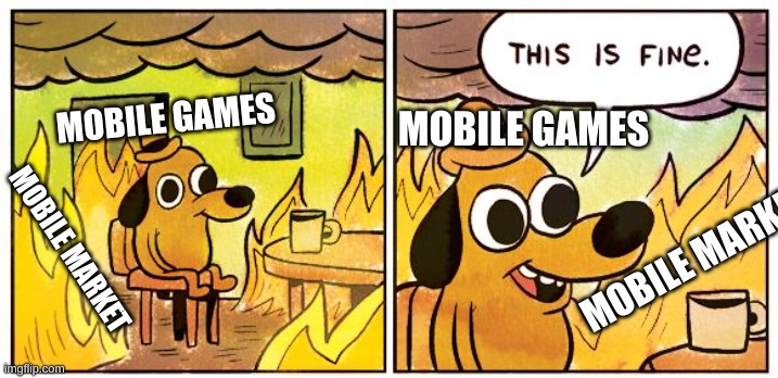 This Is Fine | MOBILE GAMES; MOBILE GAMES; MOBILE MARKET; MOBILE MARKET | image tagged in memes,this is fine | made w/ Imgflip meme maker