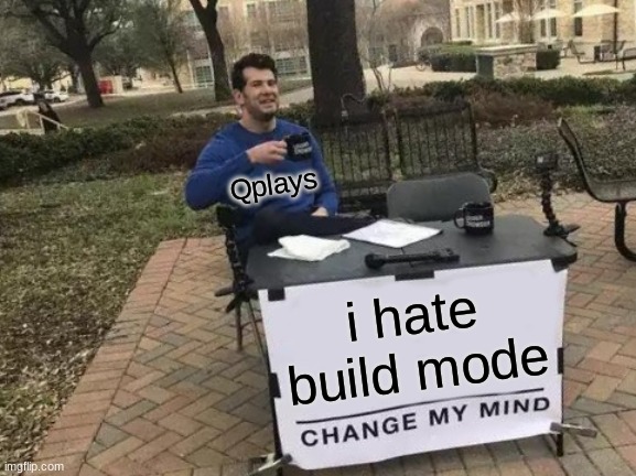 Change My Mind | Qplays; i hate build mode | image tagged in memes,change my mind | made w/ Imgflip meme maker