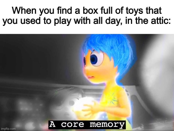 While I was in the process of moving to a new house, nostalgia overwhelmed me when I found toys in the attic :) | When you find a box full of toys that you used to play with all day, in the attic: | image tagged in a core memory | made w/ Imgflip meme maker