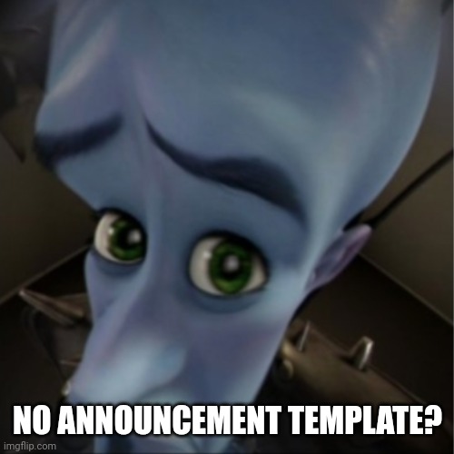 Megamind peeking | NO ANNOUNCEMENT TEMPLATE? | image tagged in megamind peeking | made w/ Imgflip meme maker