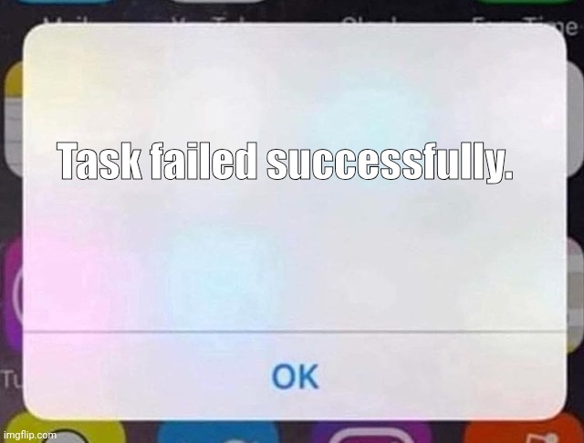 Wot | Task failed successfully. | image tagged in iphone notification | made w/ Imgflip meme maker