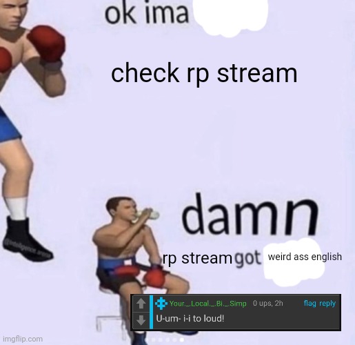 rp stream worries me at times | check rp stream; rp stream; weird ass english | image tagged in damn got hands | made w/ Imgflip meme maker