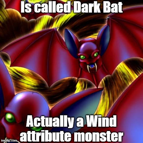 Misleading monster attribute 5 | Is called Dark Bat; Actually a Wind attribute monster | image tagged in yugioh | made w/ Imgflip meme maker