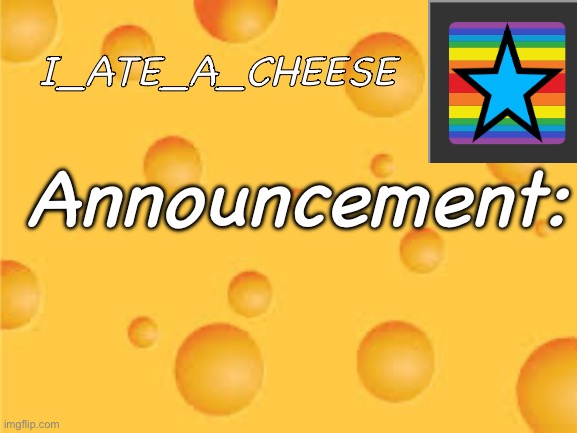 I made an announcement temp :) | I_ATE_A_CHEESE; Announcement: | image tagged in announcement | made w/ Imgflip meme maker