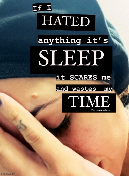 If I hated anything it’s sleep it scares me and wastes my time | image tagged in hatequote,sleepquote,mentalhealthquote,theshareenshow,shareenhammoud,traumaquote | made w/ Imgflip meme maker