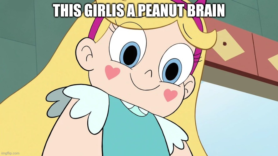 Star Butterfly Cute Face | THIS GIRL IS A PEANUT BRAIN | image tagged in star butterfly cute face | made w/ Imgflip meme maker