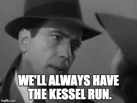 WE'LL ALWAYS HAVE THE KESSEL RUN. | made w/ Imgflip meme maker