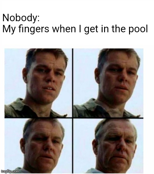 Matt Damon gets older | Nobody:
My fingers when I get in the pool | image tagged in matt damon gets older | made w/ Imgflip meme maker