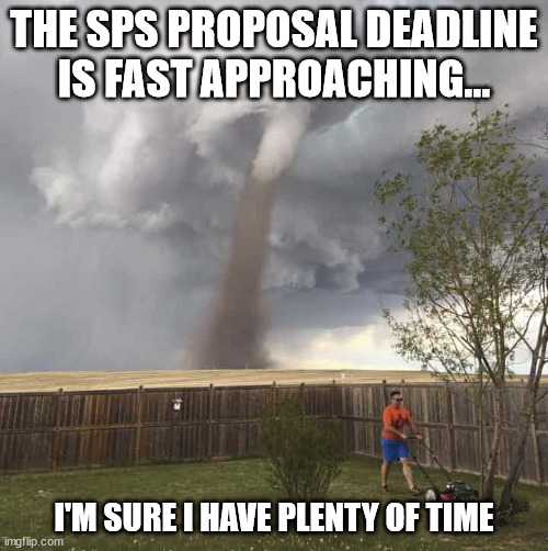 Lawnmower Hurricane | THE SPS PROPOSAL DEADLINE IS FAST APPROACHING... I'M SURE I HAVE PLENTY OF TIME | image tagged in lawnmower hurricane | made w/ Imgflip meme maker