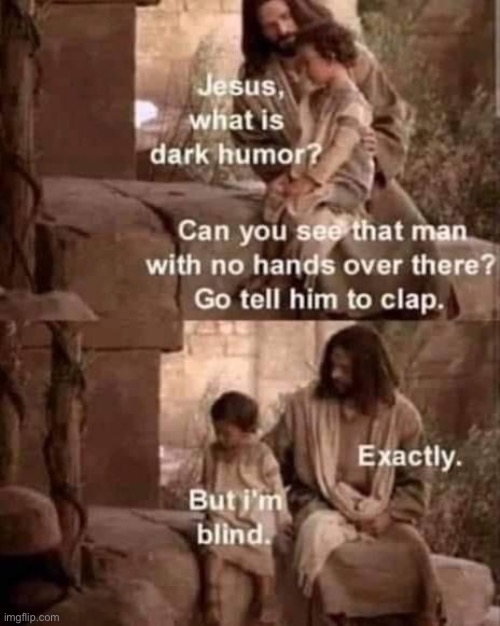 Jesus goes dark | image tagged in dark humor,dark,jesus,clap,blind | made w/ Imgflip meme maker