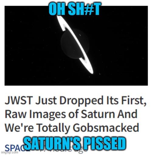 Saturns out for revenge against MSMG users | OH SH#T; SATURN'S PISSED | image tagged in funny,memes,funny memes,just a tag,msmg,saturn | made w/ Imgflip meme maker