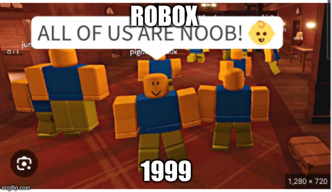 ROBOX; 1999 | image tagged in roblox noob | made w/ Imgflip meme maker
