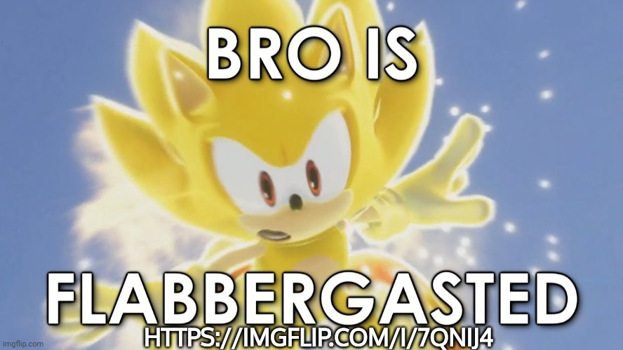 Sonic Is Flabbergasted | HTTPS://IMGFLIP.COM/I/7QNIJ4 | image tagged in sonic is flabbergasted | made w/ Imgflip meme maker