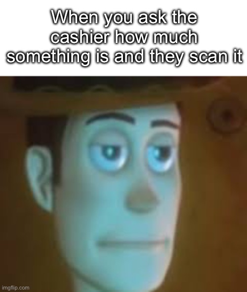 No I don’t want to buy a soap bar for $75 | When you ask the cashier how much something is and they scan it | image tagged in disappointed woody | made w/ Imgflip meme maker