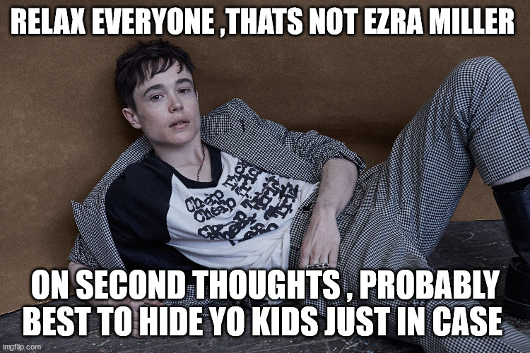 RELAX EVERYONE ,THATS NOT EZRA MILLER; ON SECOND THOUGHTS , PROBABLY BEST TO HIDE YO KIDS JUST IN CASE | made w/ Imgflip meme maker