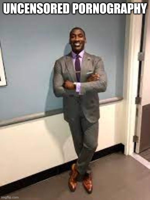 Shannon Sharpe Fit Checks | UNCENSORED PORNOGRAPHY | image tagged in shannon sharpe fit checks | made w/ Imgflip meme maker