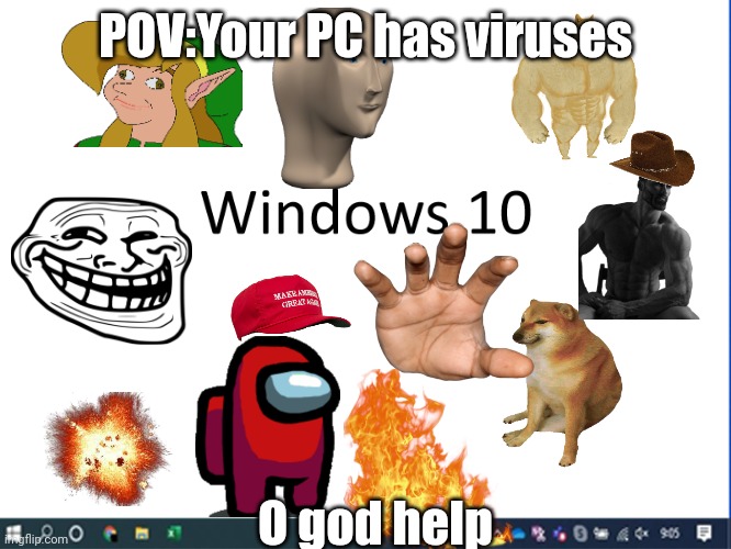 Just use a VM then. | POV:Your PC has viruses; O god help | image tagged in windows 10 | made w/ Imgflip meme maker