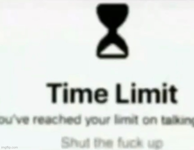 Time limit | image tagged in stfu,iphone | made w/ Imgflip meme maker