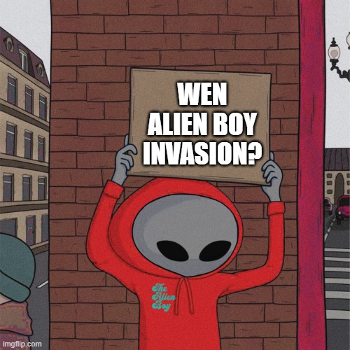 Wen Invasion? | WEN
ALIEN BOY
INVASION? | image tagged in guy holding cardboard sign thealienboy,alien,boy,guy holding cardboard sign | made w/ Imgflip meme maker