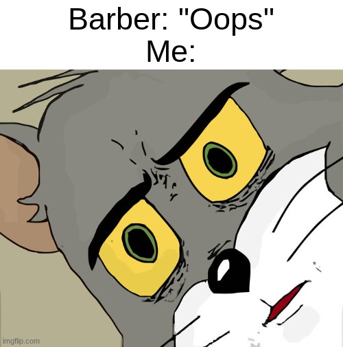 oops | Barber: "Oops"
Me: | image tagged in memes,unsettled tom | made w/ Imgflip meme maker