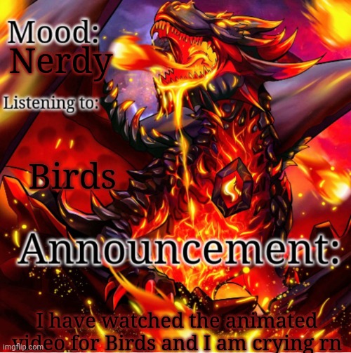 Khajiit_dragonborn's announcement template | Nerdy; Birds; I have watched the animated video for Birds and I am crying rn | image tagged in khajiit_dragonborn's announcement template | made w/ Imgflip meme maker