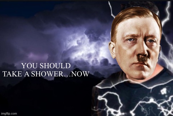 funny lightning man | YOU SHOULD TAKE A SHOWER…NOW | image tagged in funny lightning man | made w/ Imgflip meme maker
