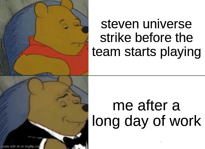 im confused | steven universe strike before the team starts playing; me after a long day of work | image tagged in memes,tuxedo winnie the pooh | made w/ Imgflip meme maker