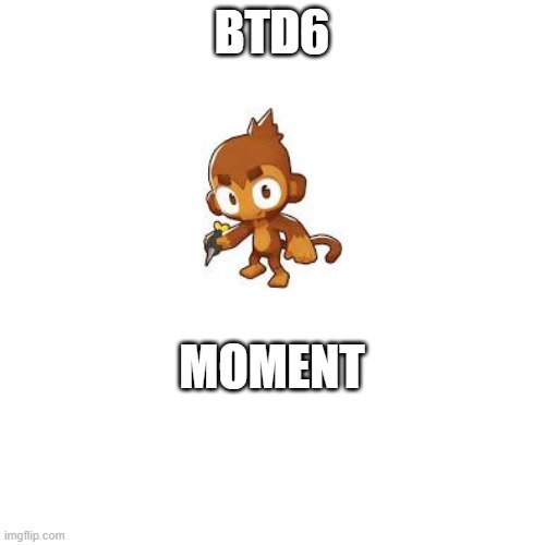 BTD6 MOMENT | made w/ Imgflip meme maker