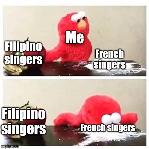 Stop patronizing Filipino singers, Patronize French singers instead | Me; Filipino singers; French singers; Filipino singers; French singers | image tagged in elmo cocaine,memes,philippines,france,singers,music | made w/ Imgflip meme maker