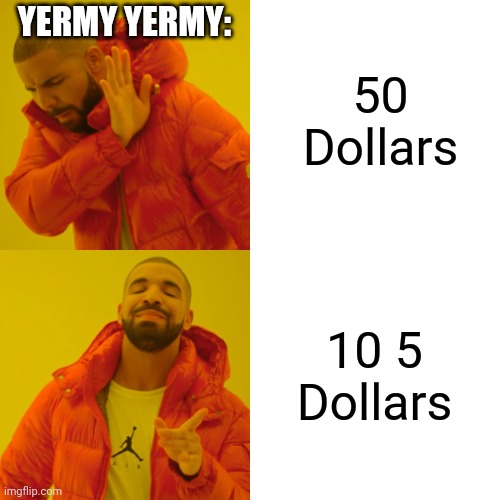 Drake Hotline Bling | 50 Dollars; YERMY YERMY:; 10 5 Dollars | image tagged in memes,drake hotline bling | made w/ Imgflip meme maker